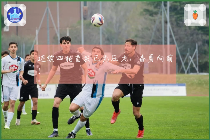 连续四轮首发已无压力，奋勇向前！